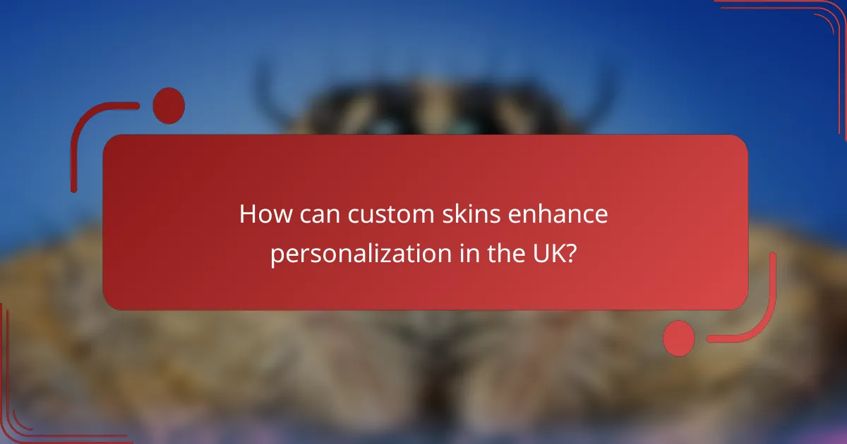 How can custom skins enhance personalization in the UK?