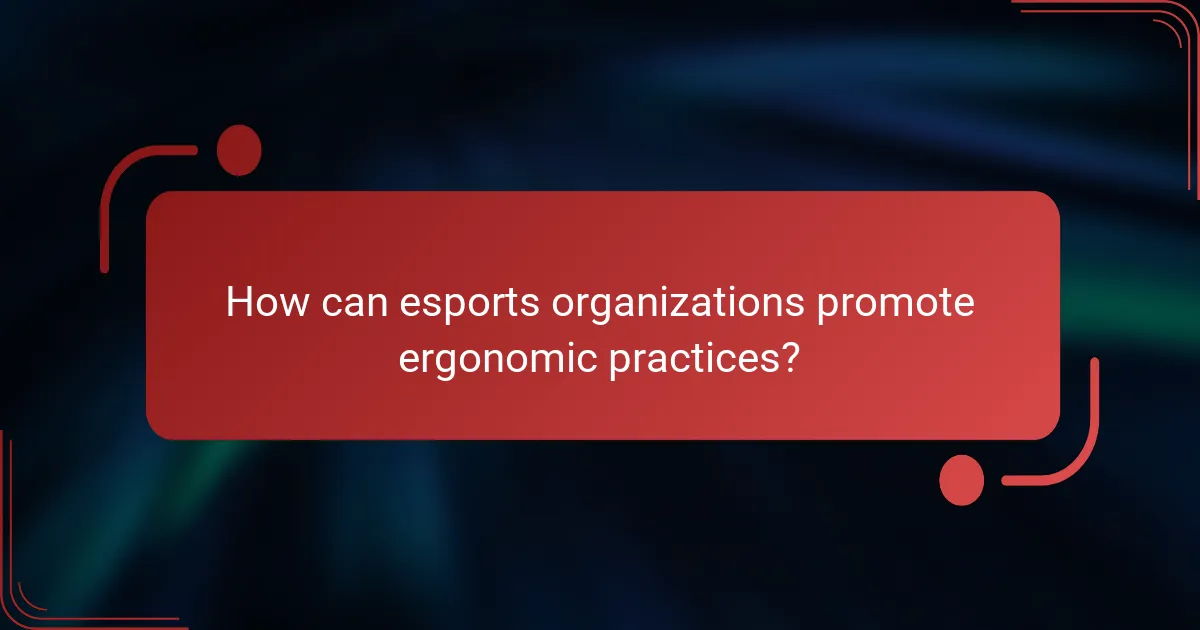 How can esports organizations promote ergonomic practices?