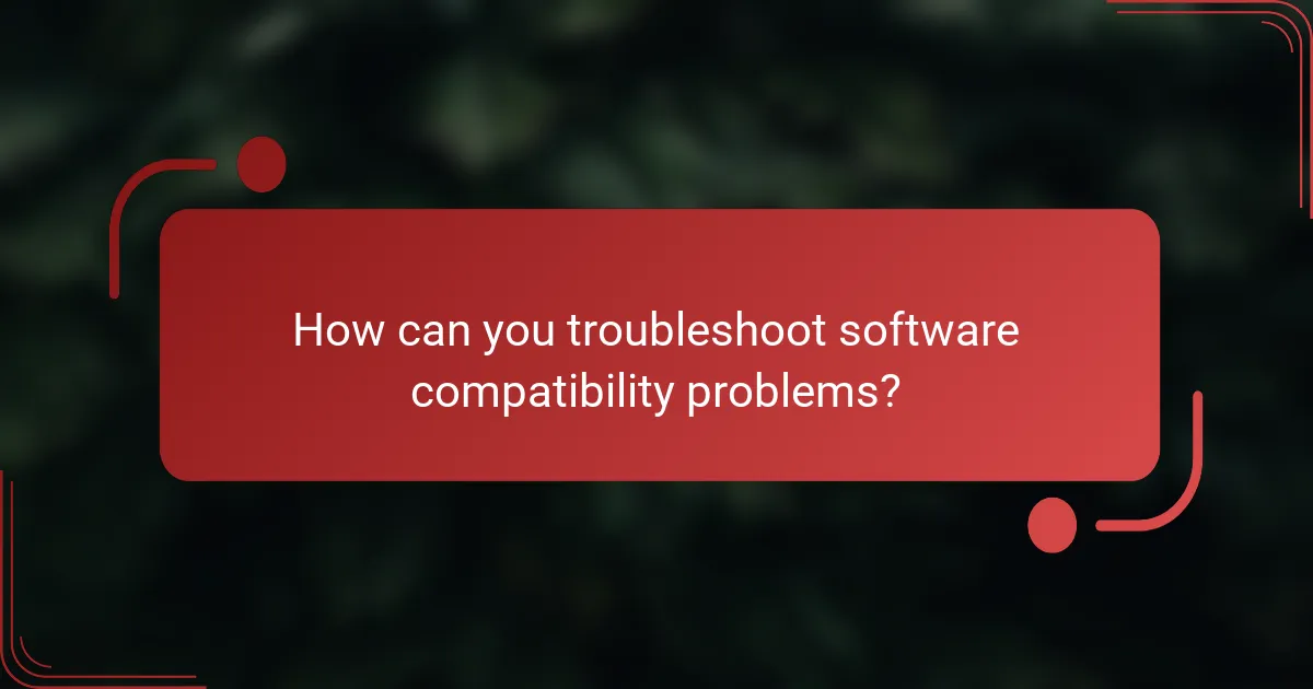 How can you troubleshoot software compatibility problems?