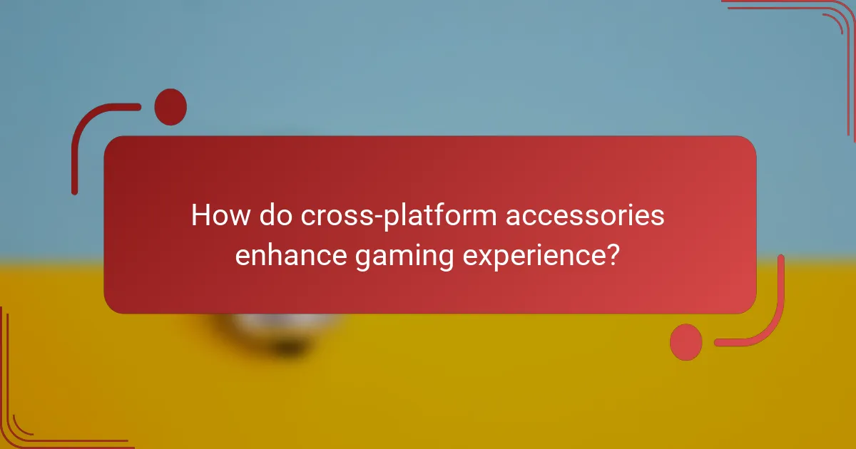 How do cross-platform accessories enhance gaming experience?