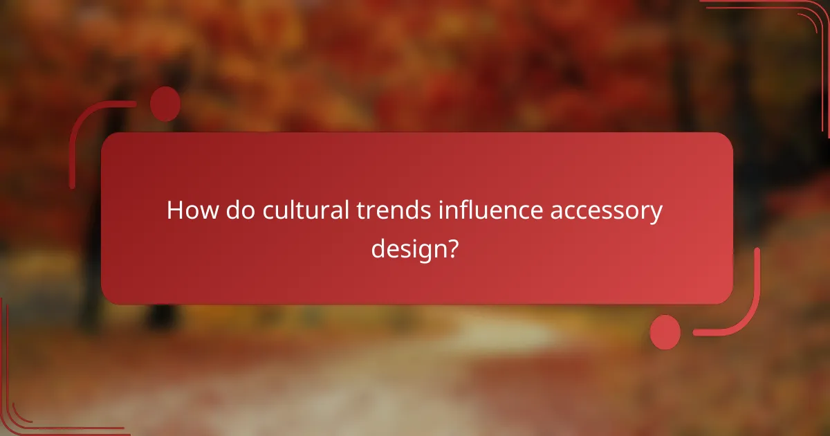 How do cultural trends influence accessory design?