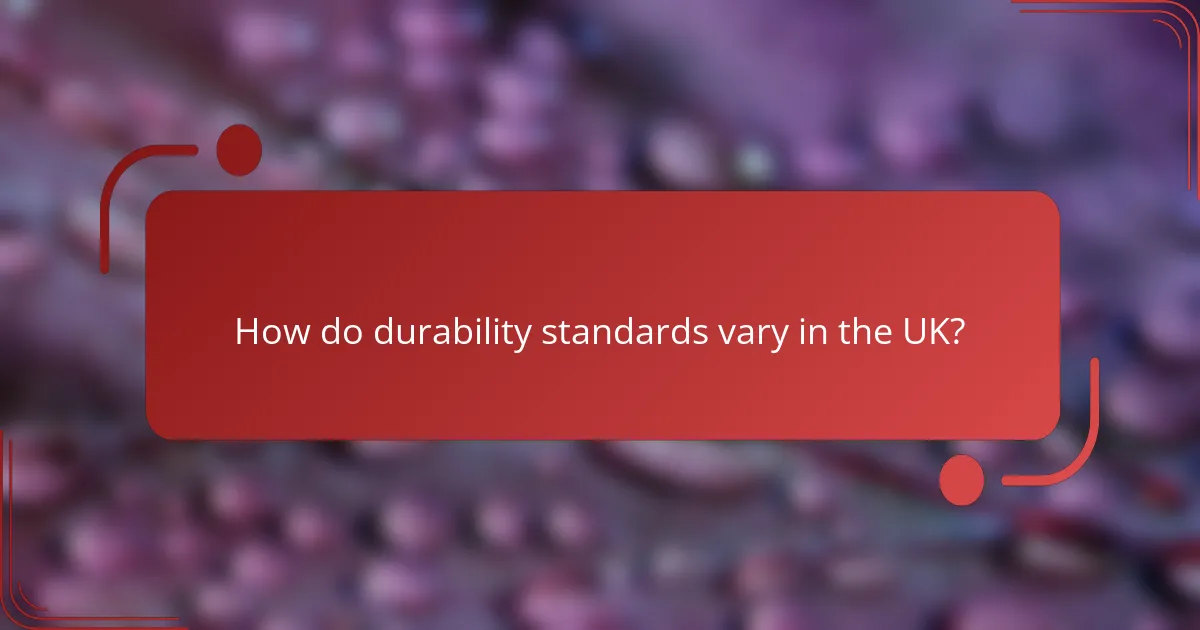 How do durability standards vary in the UK?