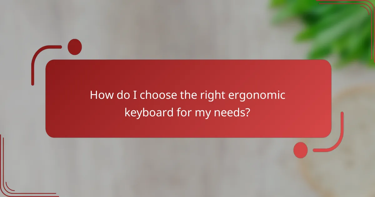 How do I choose the right ergonomic keyboard for my needs?