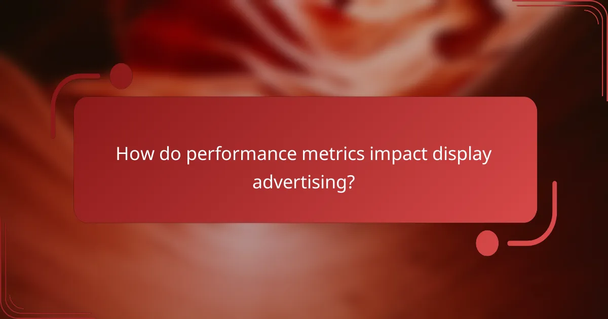 How do performance metrics impact display advertising?