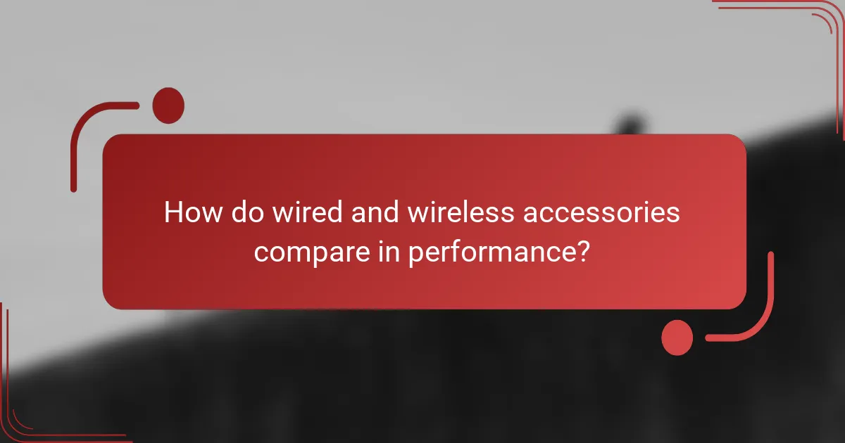 How do wired and wireless accessories compare in performance?