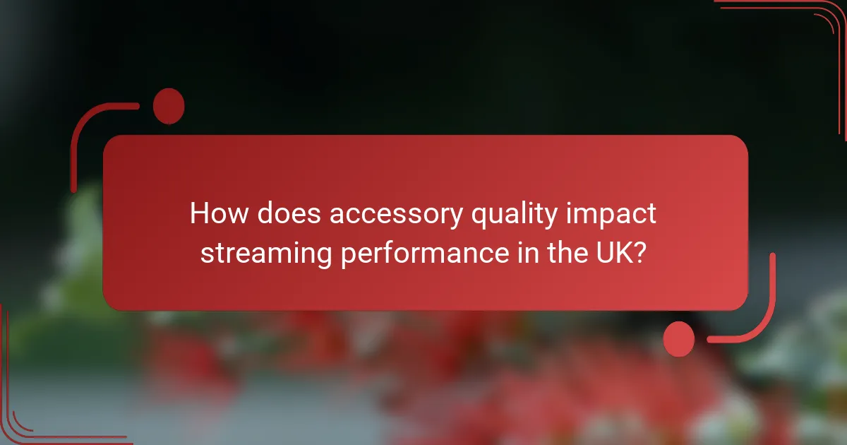 How does accessory quality impact streaming performance in the UK?