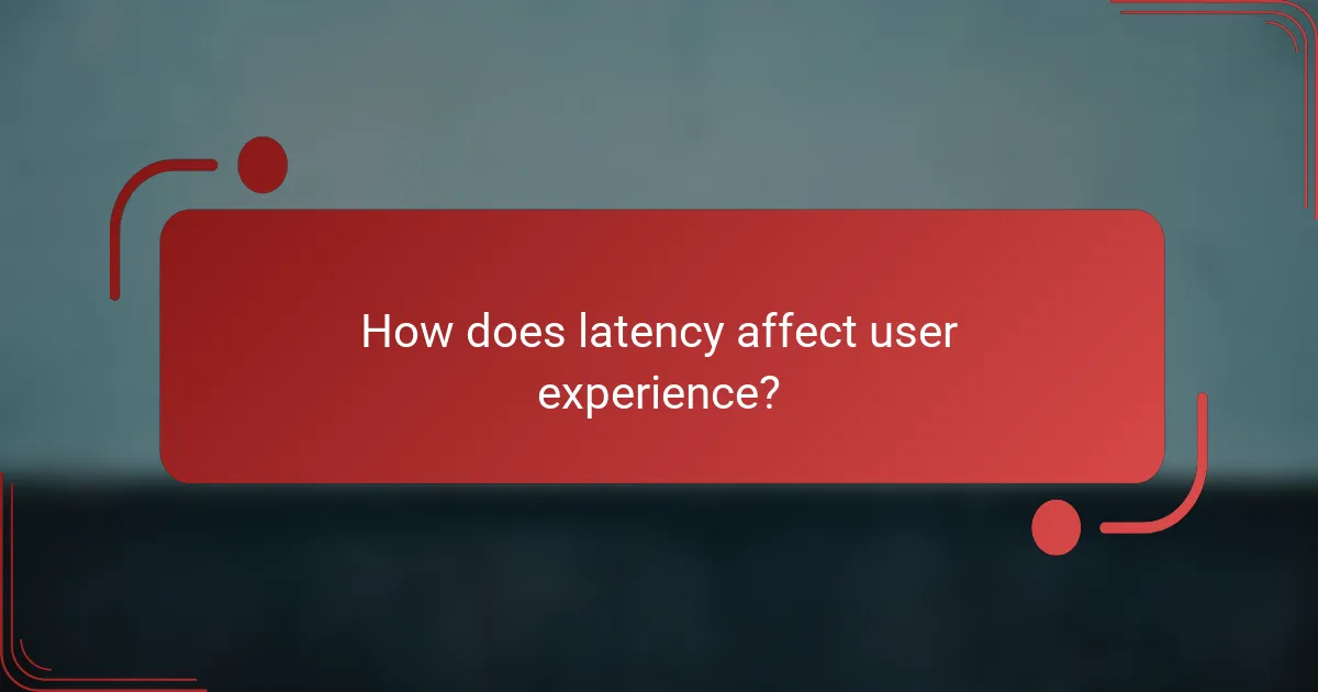 How does latency affect user experience?