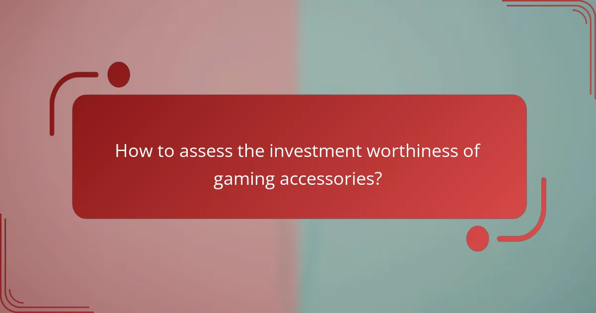 How to assess the investment worthiness of gaming accessories?