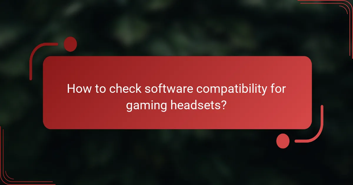 How to check software compatibility for gaming headsets?