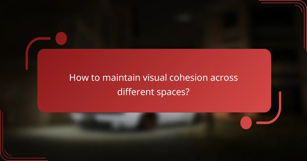 How to maintain visual cohesion across different spaces?