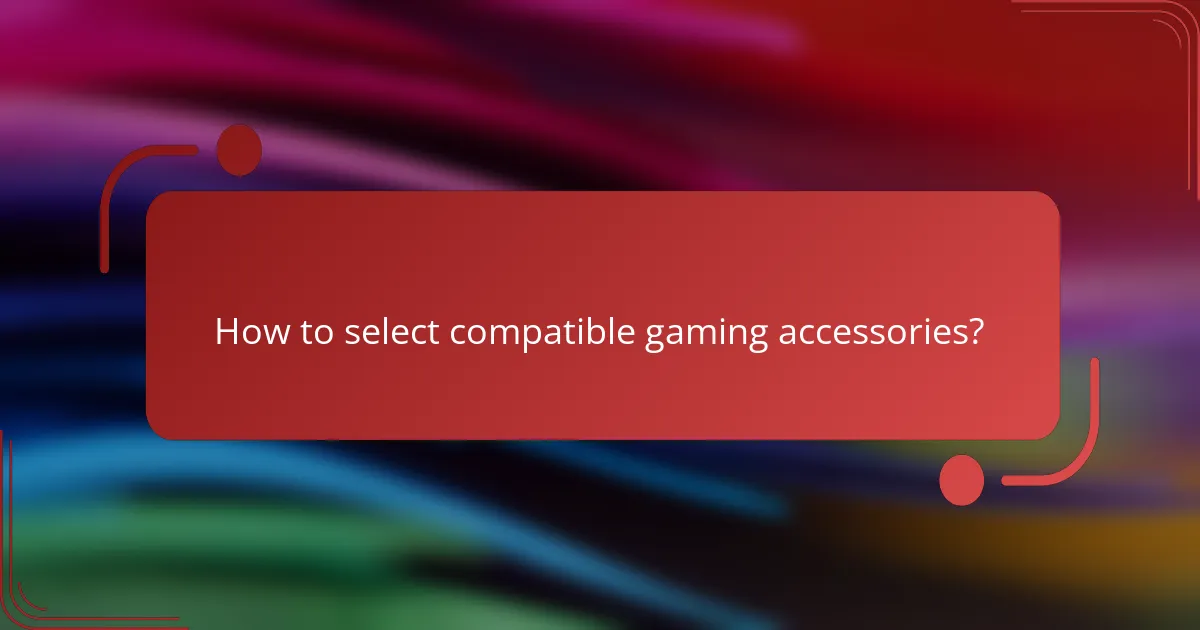 How to select compatible gaming accessories?
