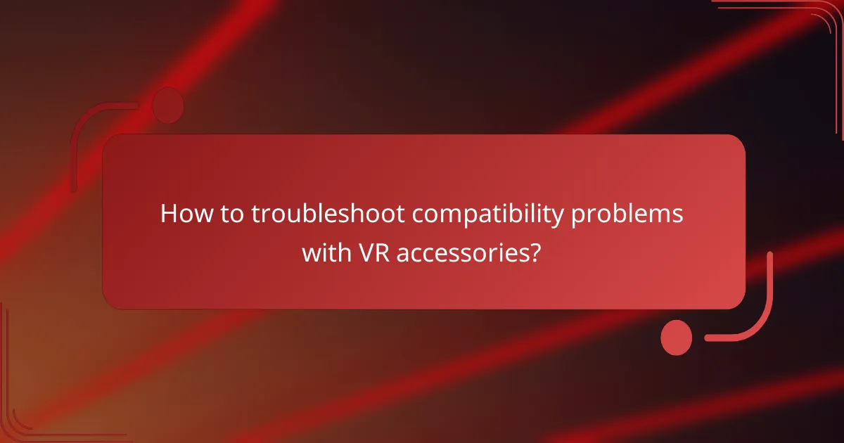 How to troubleshoot compatibility problems with VR accessories?