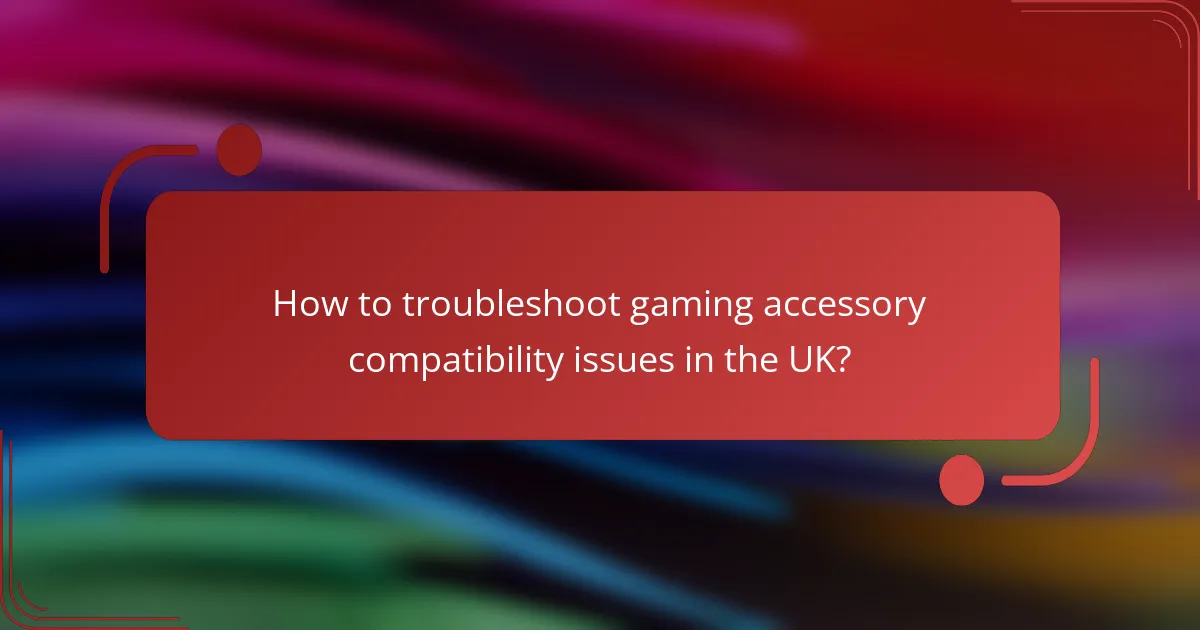 How to troubleshoot gaming accessory compatibility issues in the UK?