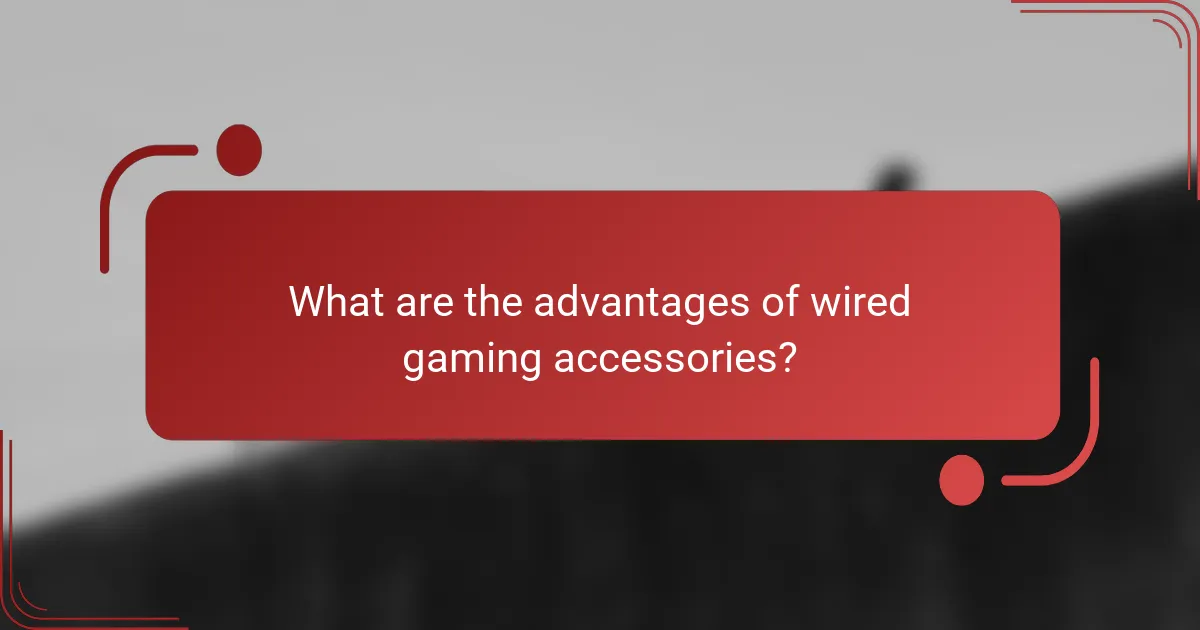 What are the advantages of wired gaming accessories?