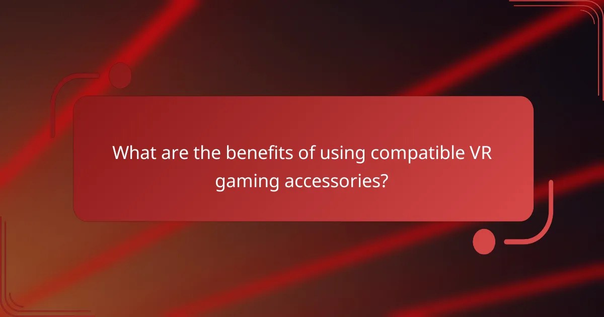 What are the benefits of using compatible VR gaming accessories?