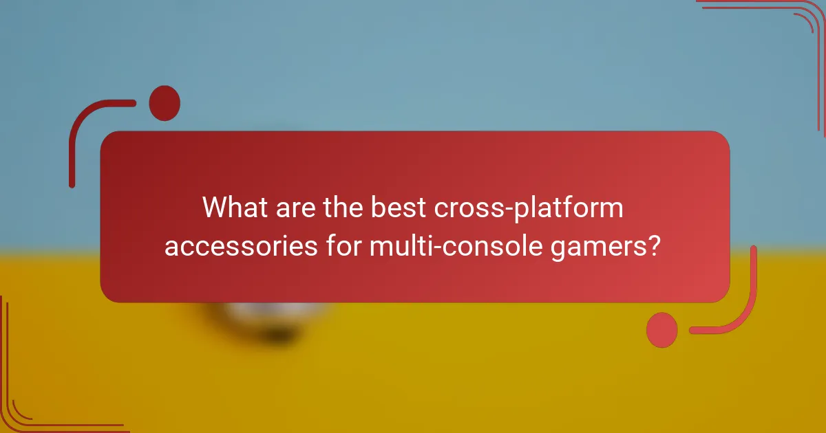 What are the best cross-platform accessories for multi-console gamers?