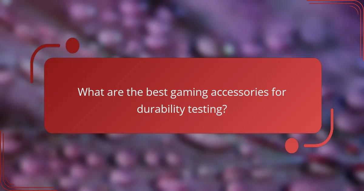 What are the best gaming accessories for durability testing?