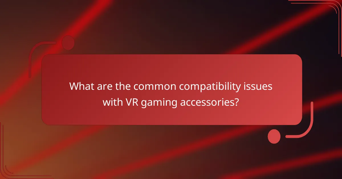 What are the common compatibility issues with VR gaming accessories?