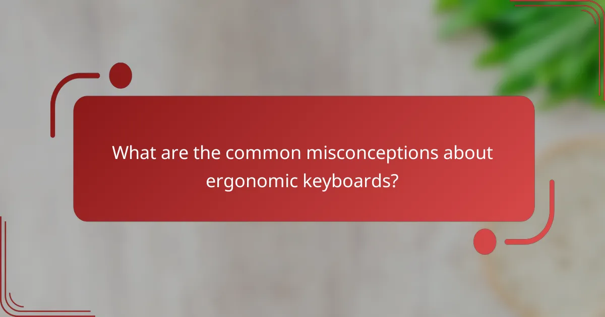 What are the common misconceptions about ergonomic keyboards?
