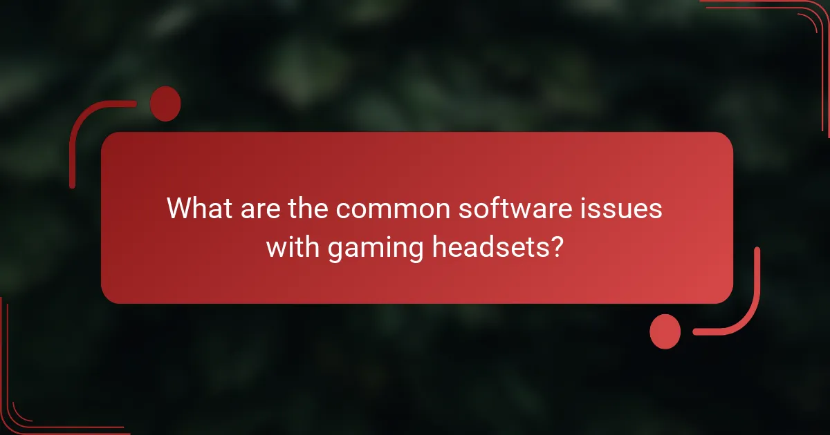 What are the common software issues with gaming headsets?