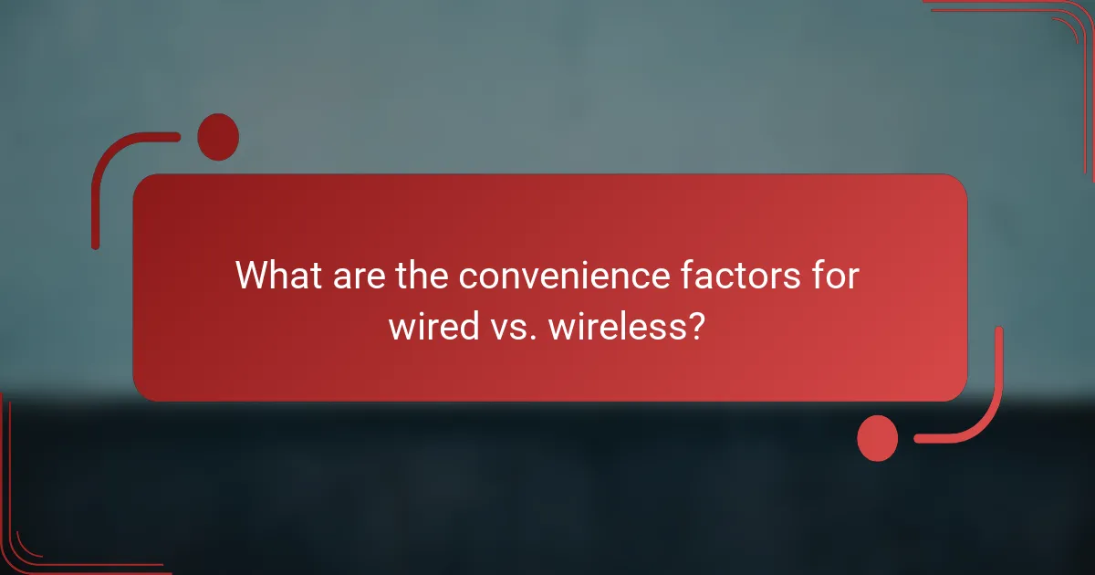 What are the convenience factors for wired vs. wireless?