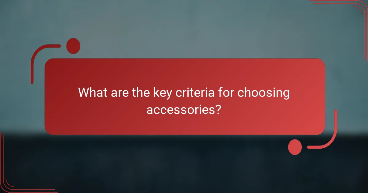 What are the key criteria for choosing accessories?
