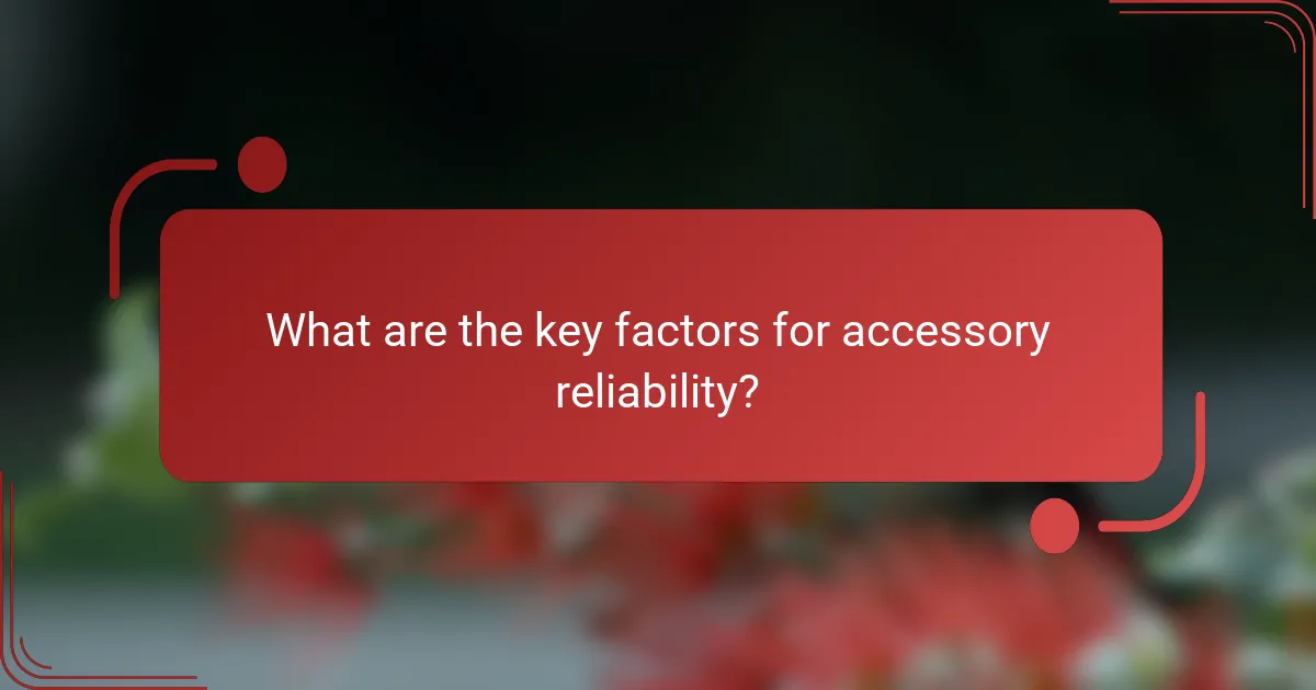 What are the key factors for accessory reliability?