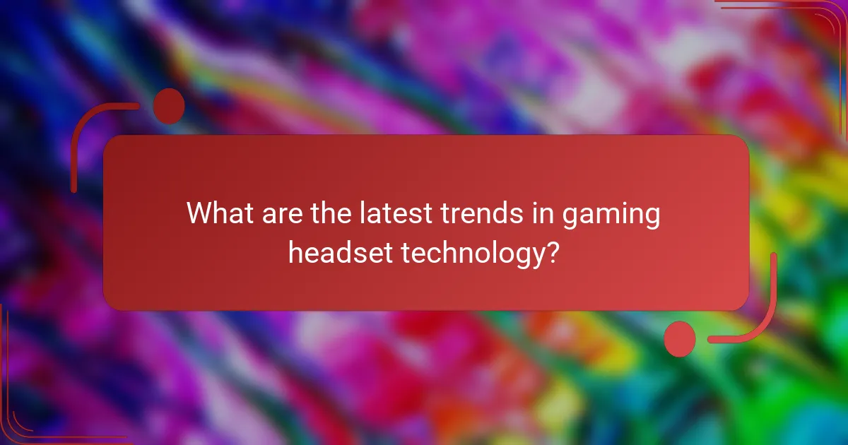 What are the latest trends in gaming headset technology?