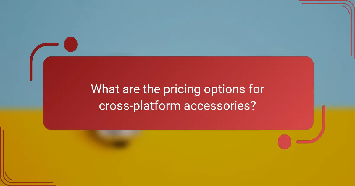 What are the pricing options for cross-platform accessories?