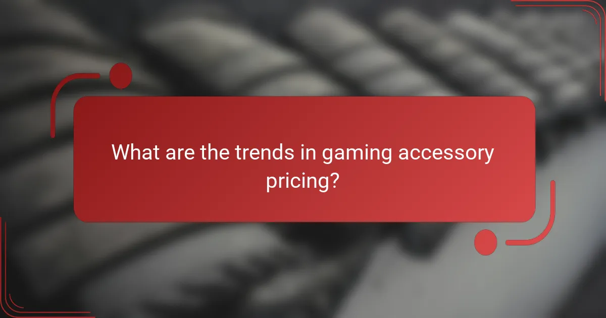 What are the trends in gaming accessory pricing?
