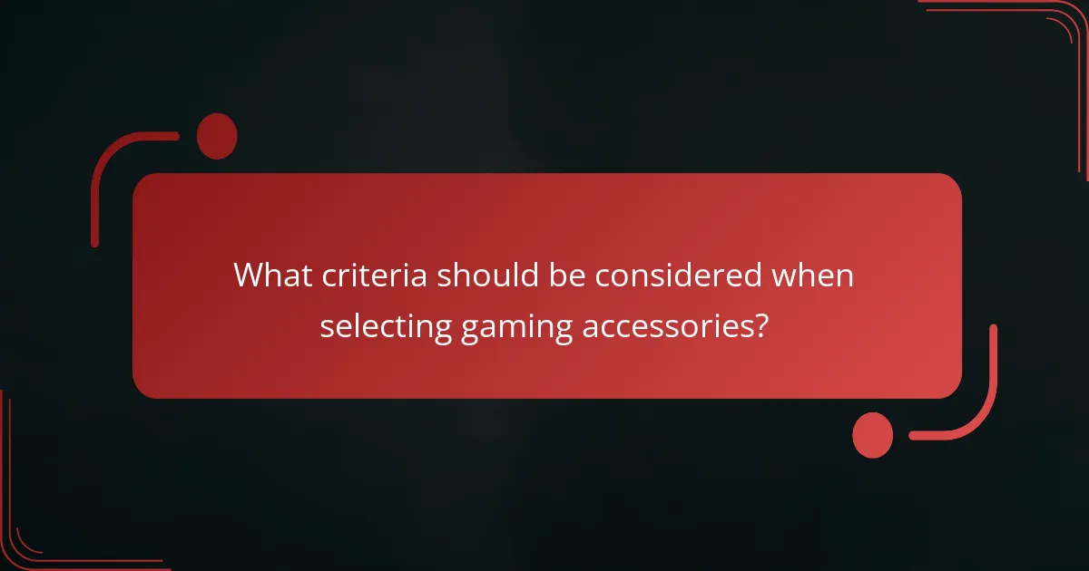 What criteria should be considered when selecting gaming accessories?