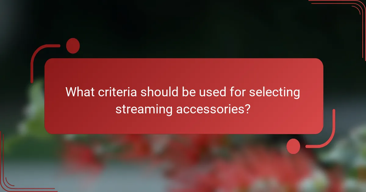 What criteria should be used for selecting streaming accessories?