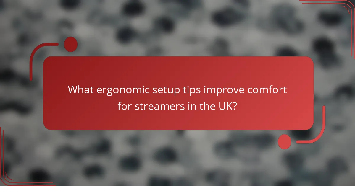 What ergonomic setup tips improve comfort for streamers in the UK?