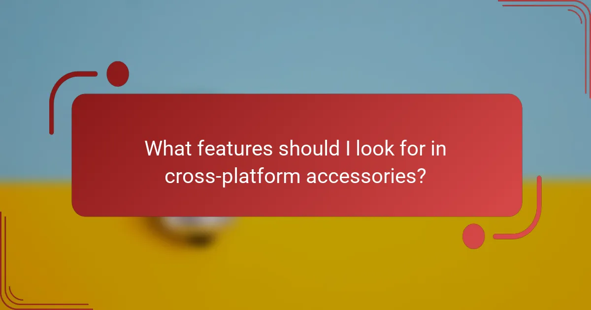 What features should I look for in cross-platform accessories?