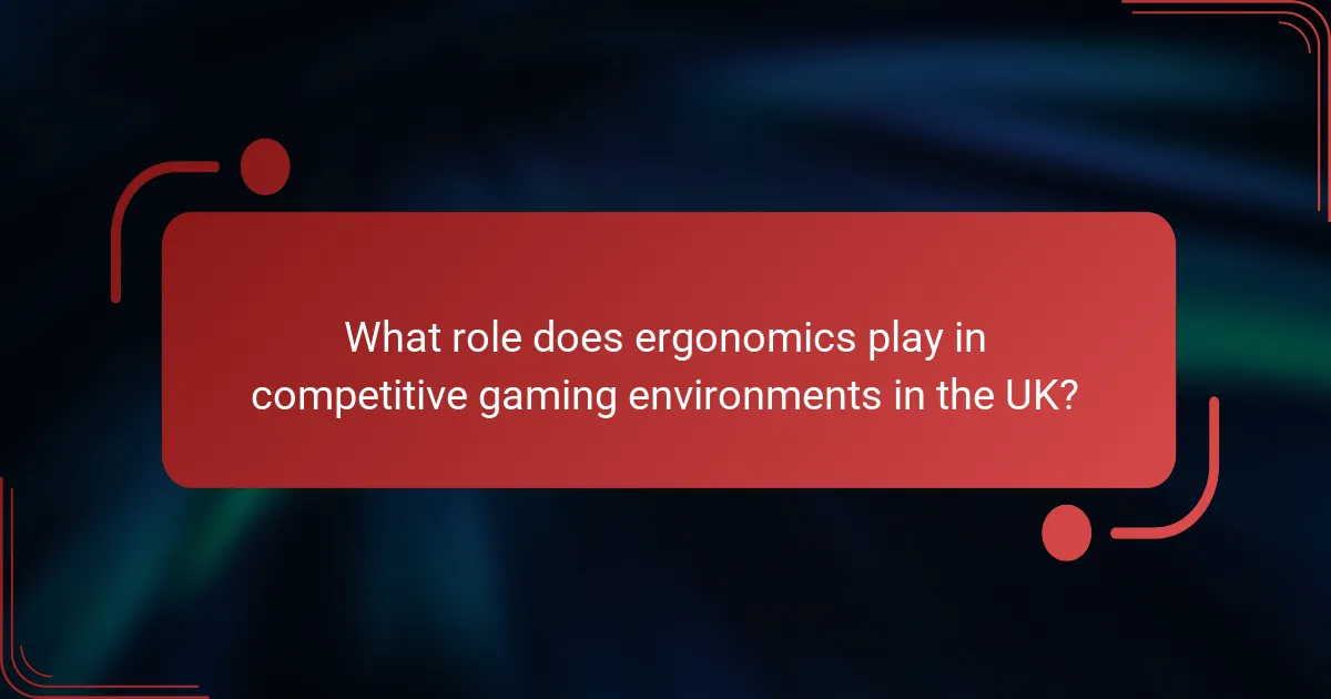 What role does ergonomics play in competitive gaming environments in the UK?