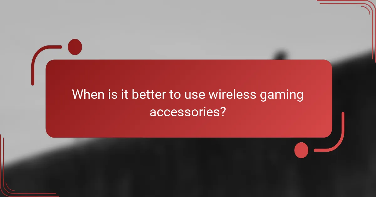 When is it better to use wireless gaming accessories?
