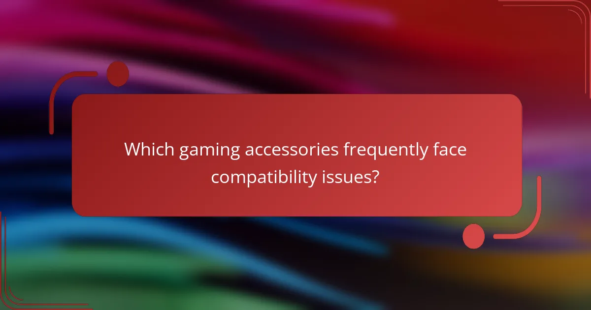 Which gaming accessories frequently face compatibility issues?
